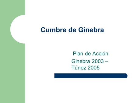Cumbre de Ginebra Plan de Acción Ginebra 2003 – Túnez 2005.