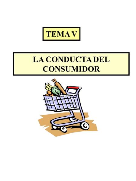 TEMA V LA CONDUCTA DEL CONSUMIDOR. La conducta del consumidor La teoría de la utilidad La teoría de las curvas de indiferencia El equilibrio del consumidor.