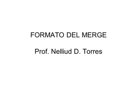 FORMATO DEL MERGE Prof. Nelliud D. Torres. PROPÓSITO Se utiliza como una alternativa para organizar un archivo con datos que sea extremadamente grande.