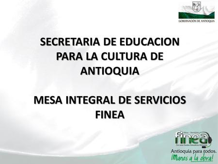 1 SECRETARIA DE EDUCACION PARA LA CULTURA DE ANTIOQUIA MESA INTEGRAL DE SERVICIOS FINEA.