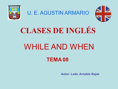 CLASES DE INGLÉS WHILE AND WHEN U. E. AGUSTIN ARMARIO TEMA 08