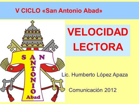 Lectura por palabras VolverVolver V CICLO «San Antonio Abad» VELOCIDAD LECTORA Lic. Humberto López Apaza Comunicación 2012.