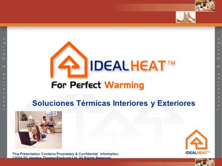 This Presentation Contains Proprietary & Confidential Information. ©2005 IDL Heaters Thermal Products Ltd. All Rights Reserved. Soluciones Térmicas Interiores.