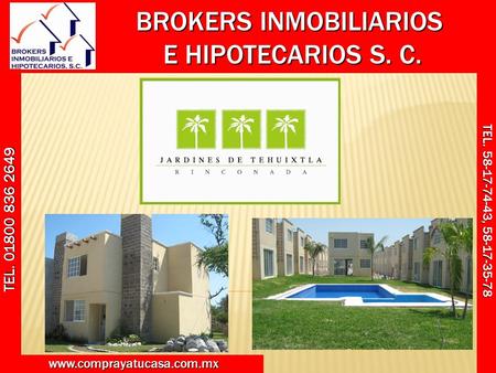 BROKERS INMOBILIARIOS E HIPOTECARIOS S. C. BROKERS INMOBILIARIOS E HIPOTECARIOS S. C. www.comprayatucasa.com.mx www.comprayatucasa.com.mx TEL. 58-17-74-43,