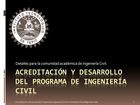 . Detalles para la comunidad académica de Ingeniería Civil. 1 Acreditación y Desarrollo del Programa de Ingeniería Civil en el Instituto Tecnológico de.