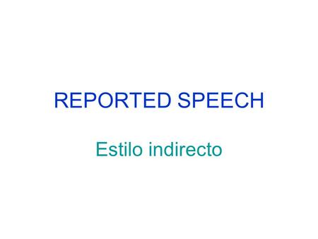 REPORTED SPEECH Estilo indirecto.