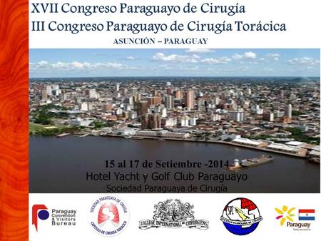 15 al 17 de Setiembre -2014 Hotel Yacht y Golf Club Paraguayo Sociedad Paraguaya de Cirugía XVII Congreso Paraguayo de Cirugía III Congreso Paraguayo de.
