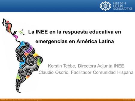 INEE © 2013 | Inter-Agency Network for Education in Emergencieswww.ineesite.org La INEE en la respuesta educativa en emergencias en América Latina Kerstin.