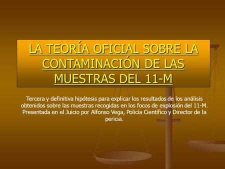 LA TEORÍA OFICIAL SOBRE LA CONTAMINACIÓN DE LAS MUESTRAS DEL 11-M Tercera y definitiva hipótesis para explicar los resultados de los análisis obtenidos.