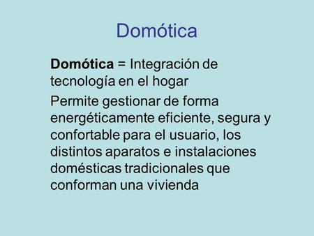 Domótica Domótica = Integración de tecnología en el hogar