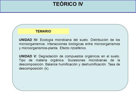 TEÓRICO IV TEMARIO UNIDAD IV: Ecología microbiana del suelo. Distribución de los microorganismos. Interacciones biológicas entre microorganismos y microorganismos-planta.