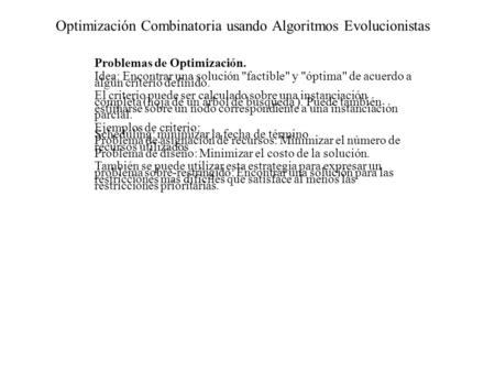 Optimización Combinatoria usando Algoritmos Evolucionistas Problemas de Optimización. Idea: Encontrar una solución factible y óptima de acuerdo a algún.