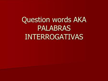 Question words AKA PALABRAS INTERROGATIVAS