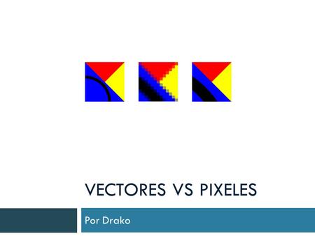 VECTORES VS PIXELES Por Drako.