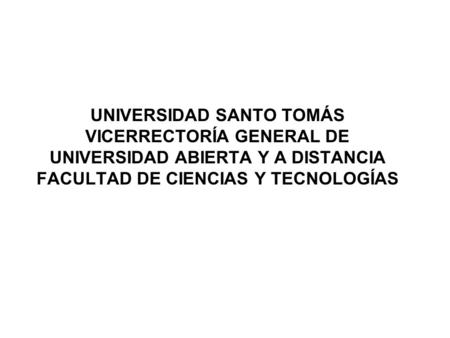 UNIVERSIDAD SANTO TOMÁS VICERRECTORÍA GENERAL DE UNIVERSIDAD ABIERTA Y A DISTANCIA FACULTAD DE CIENCIAS Y TECNOLOGÍAS.