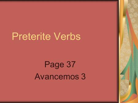 Preterite Verbs Page 37 Avancemos 3. Preterite Verbs You use the preterite to talk about things that happened in the past. Here are the regular preterite.