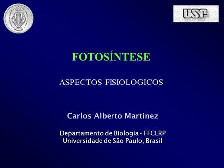 FOTOSÍNTESE ASPECTOS FISIOLOGICOS Carlos Alberto Martinez Departamento de Biologia - FFCLRP Universidade de São Paulo, Brasil.