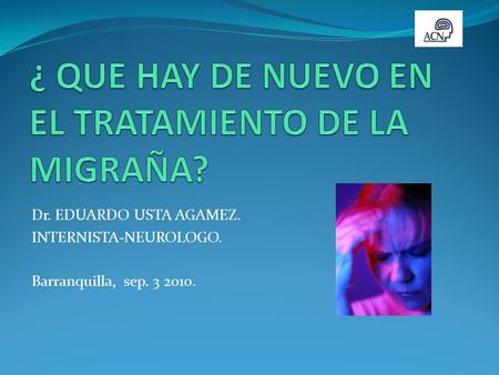 ¿ QUE HAY DE NUEVO EN EL TRATAMIENTO DE LA MIGRAÑA?