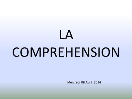 LA COMPREHENSION Mercredi 09 Avril 2014.
