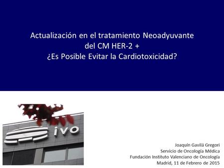Actualización en el tratamiento Neoadyuvante del CM HER-2 + ¿Es Posible Evitar la Cardiotoxicidad? Joaquín Gavilá Gregori Servicio de Oncología Médica.