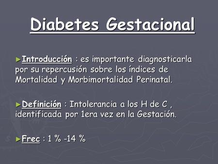 Diabetes Gestacional Introducción : es importante diagnosticarla por su repercusión sobre los índices de Mortalidad y Morbimortalidad Perinatal. Definición.