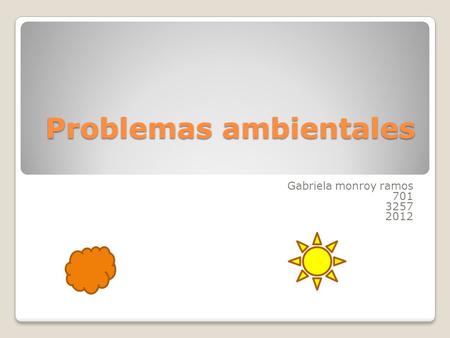 Problemas ambientales Gabriela monroy ramos 701 3257 2012.