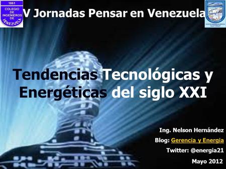 Ing. Nelson Hernández Blog: Gerencia y EnergiaGerencia y Energia Mayo 2012 Tendencias Tecnológicas y Energéticas del siglo XXI V Jornadas.