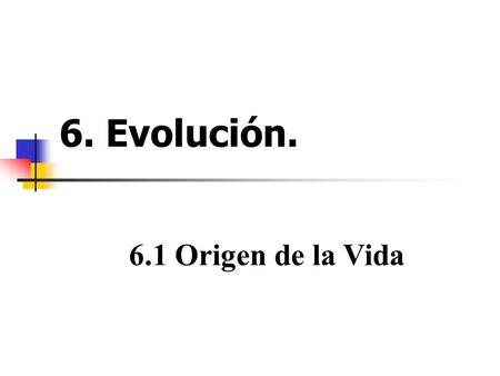 6. Evolución. 6.1 Origen de la Vida.