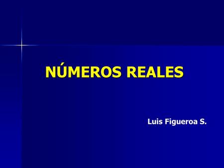 NÚMEROS REALES Luis Figueroa S..
