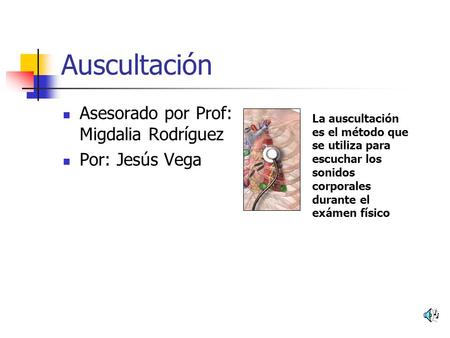 Auscultación Asesorado por Prof: Migdalia Rodríguez Por: Jesús Vega
