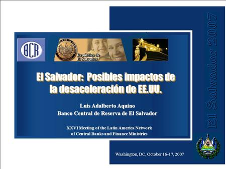 El Salvador: Posibles impactos de la desaceleración de EE.UU. El Salvador: Posibles impactos de la desaceleración de EE.UU. XXVI Meeting of the Latin America.
