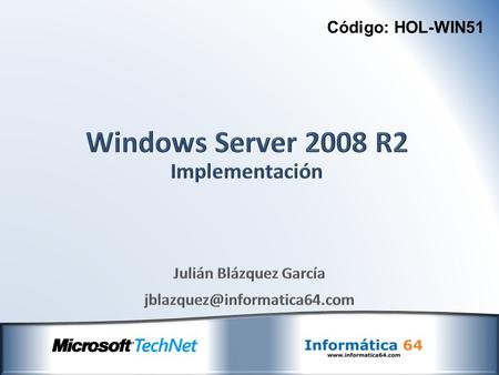 Código: HOL-WIN51. Introducción a Windows Server 2008 Novedades en Windows Server 2008 R2 Actualización a Windows Server 2008 R2 Implantación Instalación.