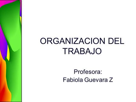 ORGANIZACION DEL TRABAJO Profesora: Fabiola Guevara Z.