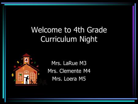 Welcome to 4th Grade Curriculum Night Mrs. LaRue M3 Mrs. Clemente M4 Mrs. Loera M5.