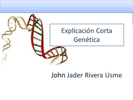 Explicación Corta Genética John Jader Rivera Usme
