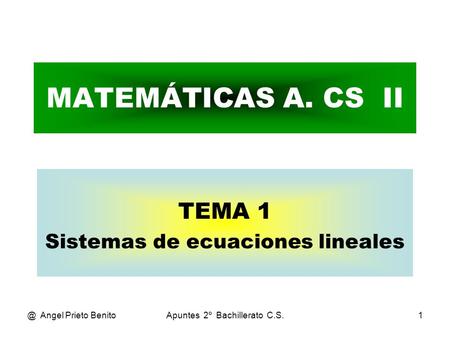 @ Angel Prieto BenitoApuntes 2º Bachillerato C.S.1 MATEMÁTICAS A. CS II TEMA 1 Sistemas de ecuaciones lineales.