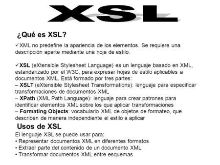 XML no predefine la apariencia de los elementos. Se requiere una descripción aparte mediante una hoja de estilo. XSL (eXtensible Stylesheet Language) es.