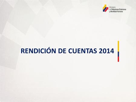 RENDICIÓN DE CUENTAS 2014. Rendición de Cuentas Ministerio de Relaciones Exteriores y Movilidad Humana DOMICILIO Provincia:Pichincha Cantón:Quito.
