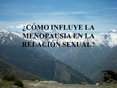 ¿CÓMO INFLUYE LA MENOPAUSIA EN LA RELACIÓN SEXUAL?