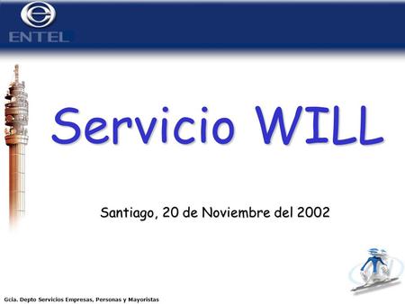 Gcia. Depto Servicios Empresas, Personas y Mayoristas Servicio WILL Santiago, 20 de Noviembre del 2002.