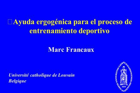 Ayuda ergogénica para el proceso de entrenamiento deportivo Marc Francaux Université catholique de Louvain Belgique.