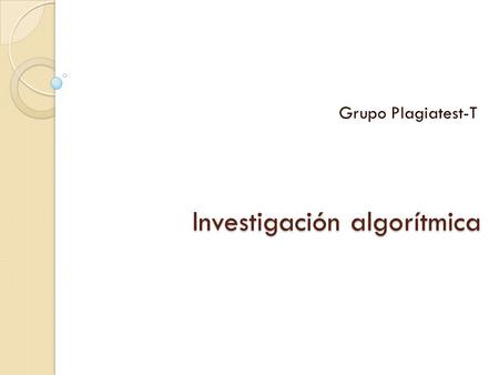 Investigación algorítmica Grupo Plagiatest-T. Integrantes Grupo 4 Lizzett Seminario Huamaní20037185 César Ríos Gárate 20042153 Carolina Balbín Ávalos.