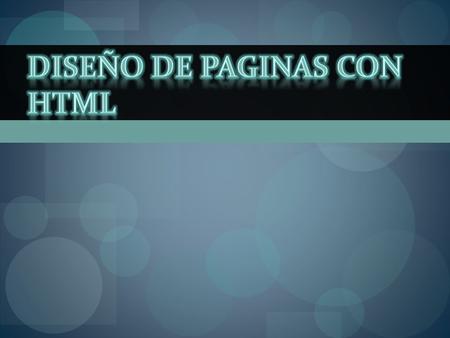 HTML (Hyper Text Markup Language) Lenguaje con el que se escriben paginas web. Es un lenguaje de hipertexto. Permite escribir texto de forma estructurada.