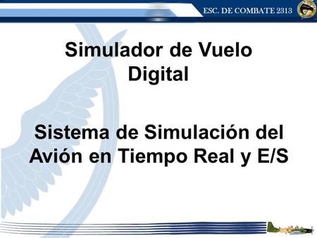ESC. DE COMBATE 2313 Sistema de Simulación del Avión en Tiempo Real y E/S Simulador de Vuelo Digital.