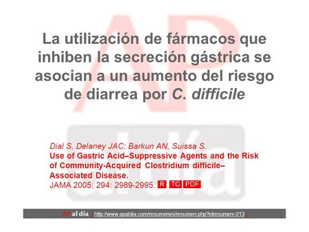 La utilización de fármacos que inhiben la secreción gástrica se asocian a un aumento del riesgo de diarrea por C. difficile Dial S, Delaney JAC; Barkun.