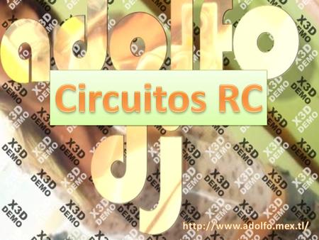 Circuitos RC http://www.adolfo.mex.tl/.
