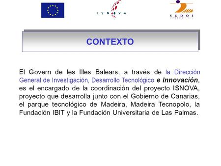CONTEXTO El Govern de les Illes Balears, a través de la Dirección General de Investigación, Desarrollo Tecnológico e Innovación, es el encargado de la.
