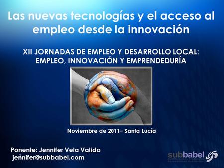 1 Ponente: Jennifer Vela Valido Las nuevas tecnologías y el acceso al empleo desde la innovación XII JORNADAS DE EMPLEO Y DESARROLLO.
