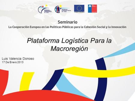Luis Valencia Donoso 17 De Enero 2013 Plataforma Logística Para la Macroregión.
