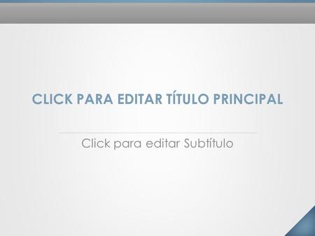 CLICK PARA EDITAR TÍTULO PRINCIPAL Click para editar Subtítulo.